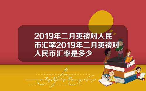 2019年二月英镑对人民币汇率2019年二月英镑对人民币汇率是多少
