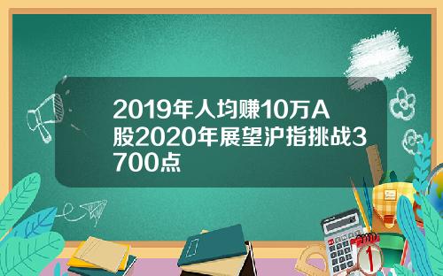 2019年人均赚10万A股2020年展望沪指挑战3700点