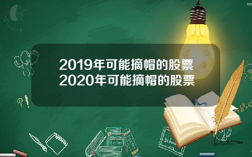 2019年可能摘帽的股票2020年可能摘帽的股票