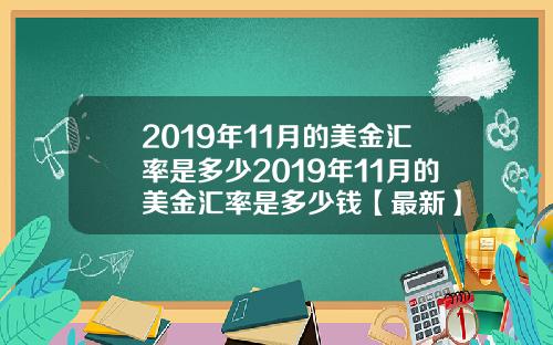 2019年11月的美金汇率是多少2019年11月的美金汇率是多少钱【最新】