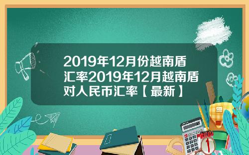 2019年12月份越南盾汇率2019年12月越南盾对人民币汇率【最新】