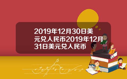 2019年12月30日美元兑人民币2019年12月31日美元兑人民币