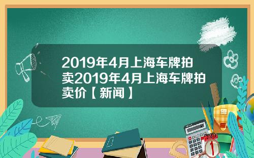 2019年4月上海车牌拍卖2019年4月上海车牌拍卖价【新闻】
