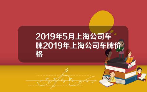 2019年5月上海公司车牌2019年上海公司车牌价格