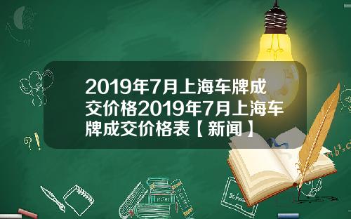 2019年7月上海车牌成交价格2019年7月上海车牌成交价格表【新闻】