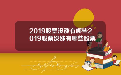 2019股票没涨有哪些2019股票没涨有哪些股票