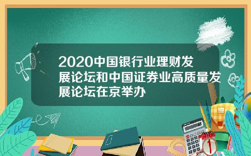 2020中国银行业理财发展论坛和中国证券业高质量发展论坛在京举办