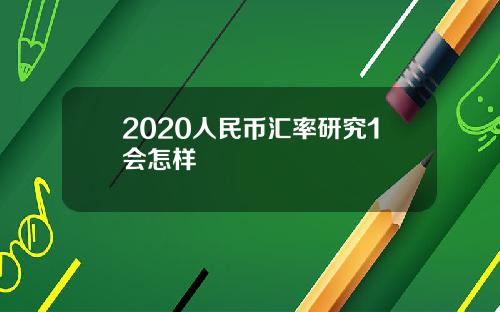 2020人民币汇率研究1会怎样