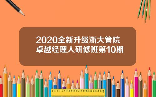 2020全新升级浙大管院卓越经理人研修班第10期