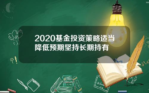 2020基金投资策略适当降低预期坚持长期持有