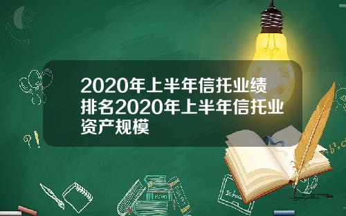 2020年上半年信托业绩排名2020年上半年信托业资产规模