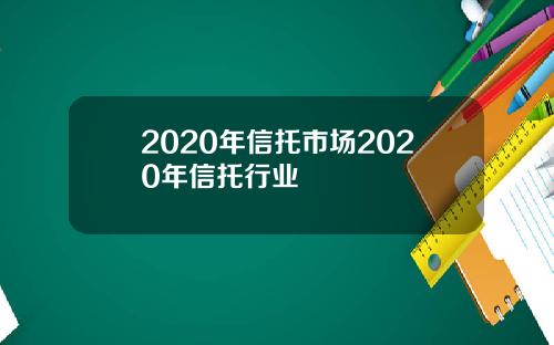 2020年信托市场2020年信托行业