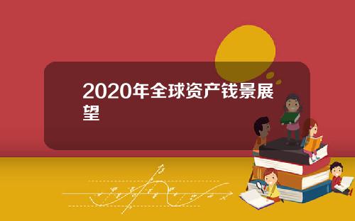 2020年全球资产钱景展望