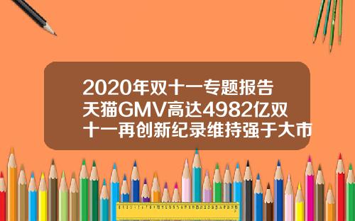 2020年双十一专题报告天猫GMV高达4982亿双十一再创新纪录维持强于大市评级