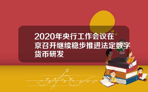 2020年央行工作会议在京召开继续稳步推进法定数字货币研发