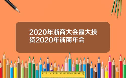2020年浙商大会最大投资2020年浙商年会