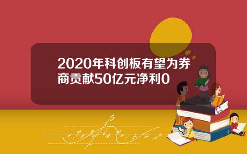 2020年科创板有望为券商贡献50亿元净利0