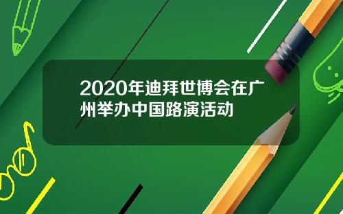 2020年迪拜世博会在广州举办中国路演活动