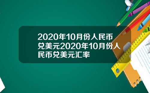 2020年10月份人民币兑美元2020年10月份人民币兑美元汇率