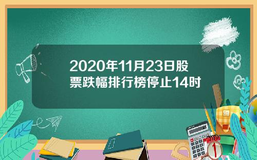 2020年11月23日股票跌幅排行榜停止14时