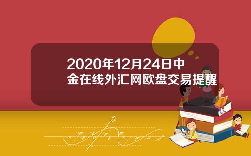 2020年12月24日中金在线外汇网欧盘交易提醒
