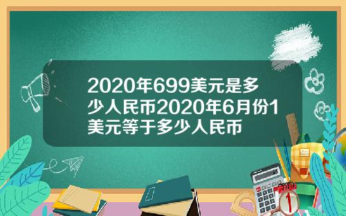 2020年699美元是多少人民币2020年6月份1美元等于多少人民币