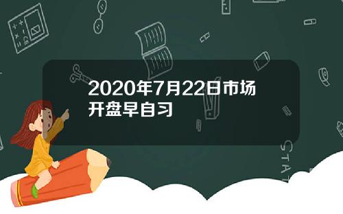2020年7月22日市场开盘早自习