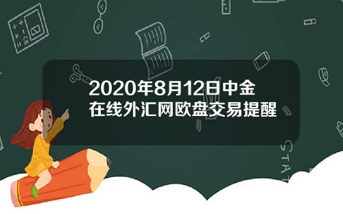 2020年8月12日中金在线外汇网欧盘交易提醒
