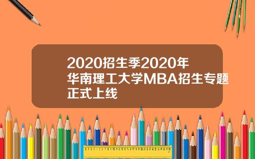2020招生季2020年华南理工大学MBA招生专题正式上线