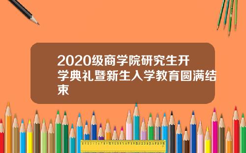 2020级商学院研究生开学典礼暨新生入学教育圆满结束