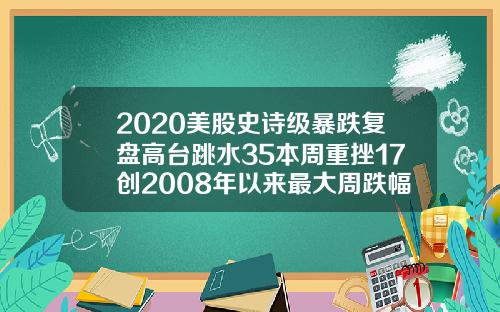 2020美股史诗级暴跌复盘高台跳水35本周重挫17创2008年以来最大周跌幅