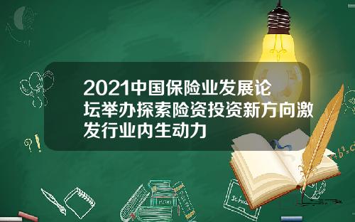 2021中国保险业发展论坛举办探索险资投资新方向激发行业内生动力