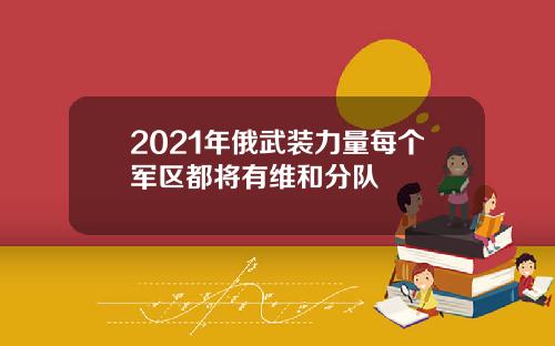 2021年俄武装力量每个军区都将有维和分队