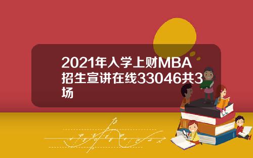 2021年入学上财MBA招生宣讲在线33046共3场