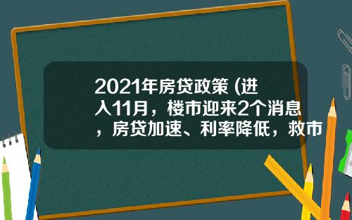 2021年房贷政策 (进入11月，楼市迎来2个消息，房贷加速、利率降低，救市开启？)