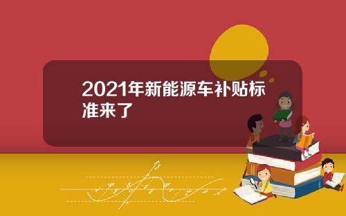 2021年新能源车补贴标准来了