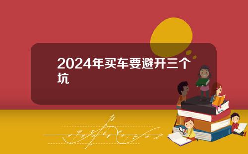 2024年买车要避开三个坑