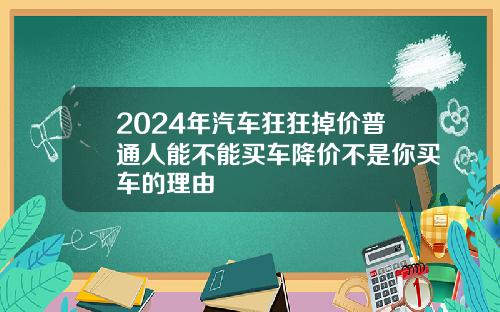 2024年汽车狂狂掉价普通人能不能买车降价不是你买车的理由