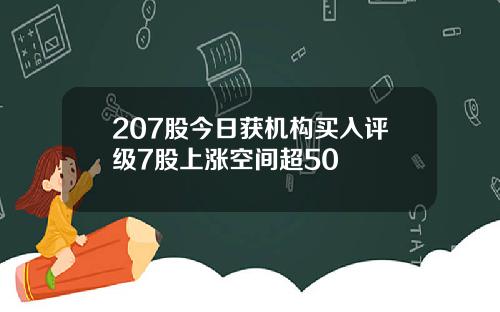 207股今日获机构买入评级7股上涨空间超50