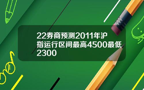 22券商预测2011年沪指运行区间最高4500最低2300