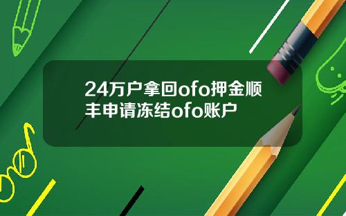 24万户拿回ofo押金顺丰申请冻结ofo账户