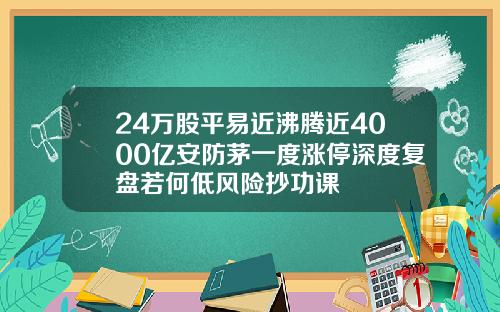 24万股平易近沸腾近4000亿安防茅一度涨停深度复盘若何低风险抄功课