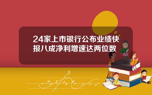 24家上市银行公布业绩快报八成净利增速达两位数