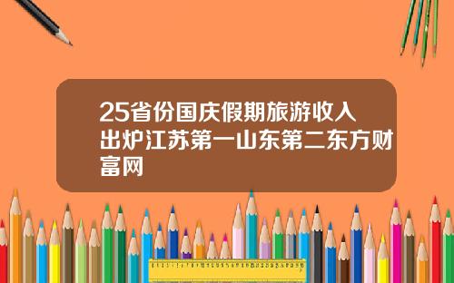 25省份国庆假期旅游收入出炉江苏第一山东第二东方财富网