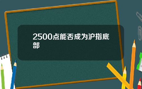 2500点能否成为沪指底部