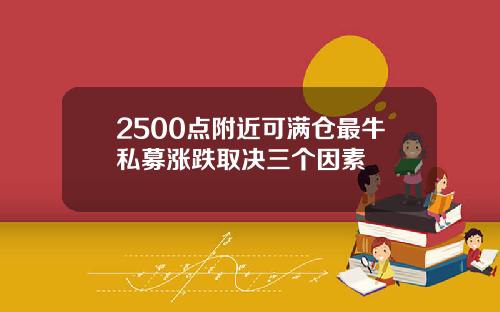 2500点附近可满仓最牛私募涨跌取决三个因素