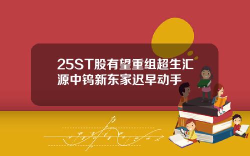 25ST股有望重组超生汇源中钨新东家迟早动手