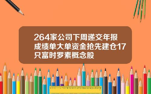 264家公司下周递交年报成绩单大单资金抢先建仓17只富时罗素概念股