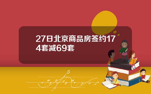 27日北京商品房签约174套减69套