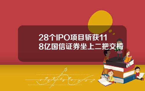 28个IPO项目斩获118亿国信证券坐上二把交椅
